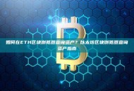 如何在ETH区块浏览器查询资产？以太坊区块浏览器查询资产指南