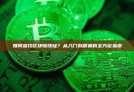 如何查找区块链地址？从入门到精通的全方位指南