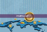 什么是SocialFi？SocialFi概念及应用场景解析