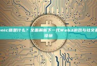 Sonic链是什么？全面解析下一代Web3游戏与社交基础设施