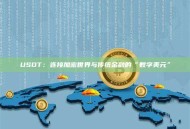 USDT：连接加密世界与传统金融的“数字美元”