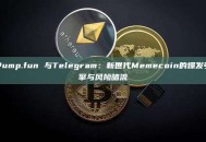 Pump.fun 与Telegram：新世代Memecoin的爆发引擎与风险暗流
