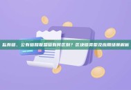 私有链、公有链和联盟链有何区别？区块链类型及应用场景解析