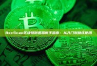 BscScan区块链浏览器新手指南：从入门到熟练使用