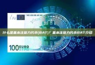 什么是基本注意力代币(BAT)？基本注意力代币BAT介绍