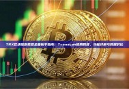 TRX区块链浏览器全面新手指南：Tronscan使用教程、功能详解与数据对比