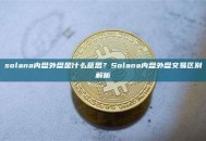 solana内盘外盘是什么意思？Solana内盘外盘交易区别解析