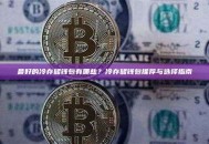 最好的冷存储钱包有哪些？冷存储钱包推荐与选择指南