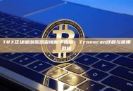 TRX区块链浏览器查询新手指南：Tronscan详解与使用教程