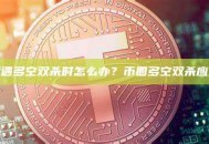 币圈遭遇多空双杀时怎么办？币圈多空双杀应对策略