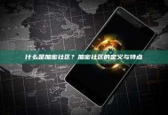 什么是加密社区？加密社区的定义与特点