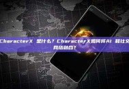 CharacterX 是什么？CharacterX如何将AI 和社交网络融合？