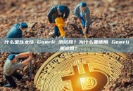 什么是以太坊 Goerli 测试网？为什么要使用 Goerli 测试网？