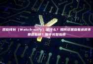 观察钱包（Watch-only）是什么？如何设置查看余额不暴露私钥？新手完整指南