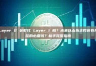 Layer 2 会取代 Layer 1 吗？未来以太坊主网还有存在的必要吗？新手完整指南
