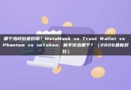 哪个热钱包最好用？MetaMask vs Trust Wallet vs Phantom vs imToken：新手该选哪个？（2026最新对比）
