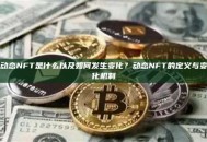 动态NFT是什么以及如何发生变化？动态NFT的定义与变化机制