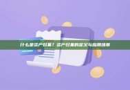 什么是资产归集？资产归集的定义与应用场景