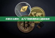 币圈怎么赚钱：从入门到精通的多元盈利指南