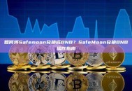 如何将Safemoon兑换成BNB？SafeMoon兑换BNB操作指南