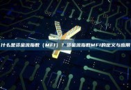 什么是资金流指数（MFI）？资金流指数MFI的定义与应用