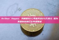 Arthur Hayes：我相信BTC年底可达25万美元 因为美国财政部已主导美联储