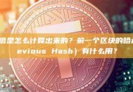 区块哈希值是怎么计算出来的？前一个区块的哈希值（Previous Hash）有什么用？