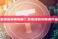 多签钱包转账教程？多签钱包转账操作指南