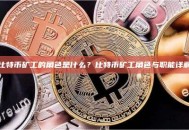 比特币矿工的角色是什么？比特币矿工角色与职能详解