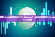 如何从BNB链桥接到Arbitrum？BNB链桥接到Arbitrum指南