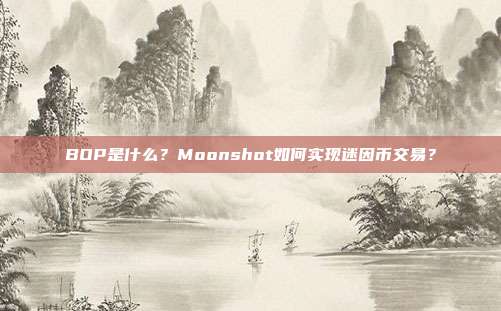 BOP是什么?Moonshot如何实现迷因币交易?