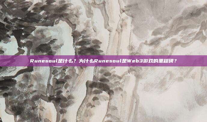 Runesoul是什么?为什么Runesoul是Web3游戏的里程碑?