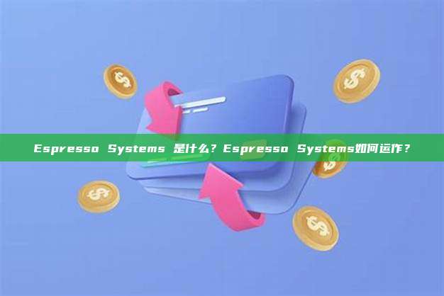 Espresso Systems 是什么?Espresso Systems如何运作?