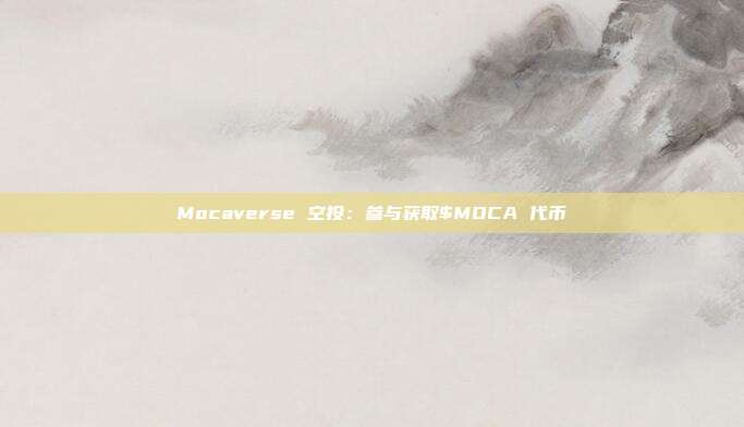 Mocaverse 空投:参与获取$MOCA 代币
