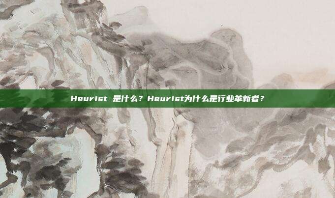Heurist 是什么?Heurist为什么是行业革新者?