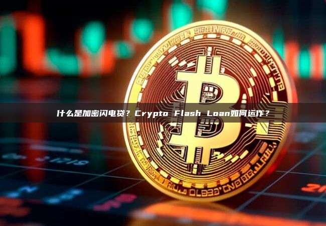 什么是加密闪电贷?Crypto Flash Loan如何运作?