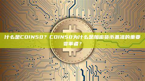 什么是COIN50?COIN50为什么是加密货币基准的重要变革者?