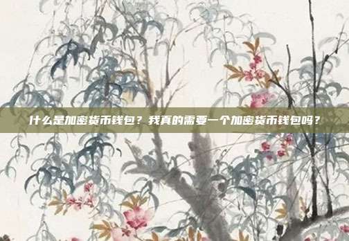 什么是加密货币钱包?我真的需要一个加密货币钱包吗?