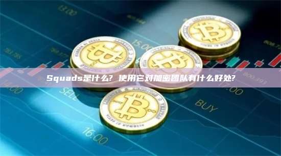 Squads是什么? 使用它对加密团队有什么好处?