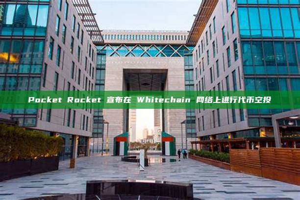 Pocket Rocket 宣布在 Whitechain 网络上进行代币空投