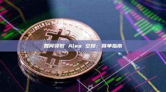 如何领取 Aleo 空投:简单指南