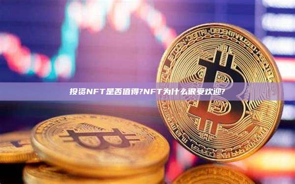 投资NFT是否值得?NFT为什么很受欢迎?