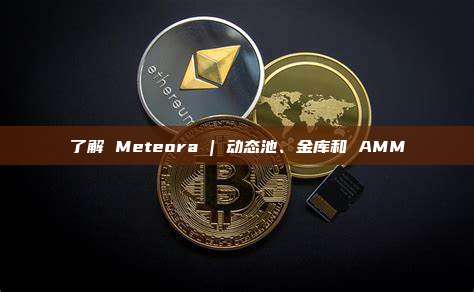了解 Meteora | 动态池、金库和 AMM