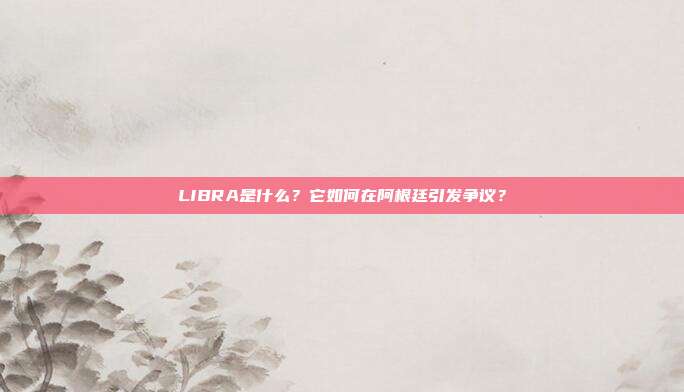 LIBRA是什么?它如何在阿根廷引发争议?
