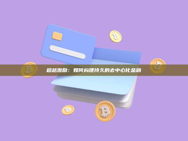 超越激励：如何构建持久的去中心化金融
