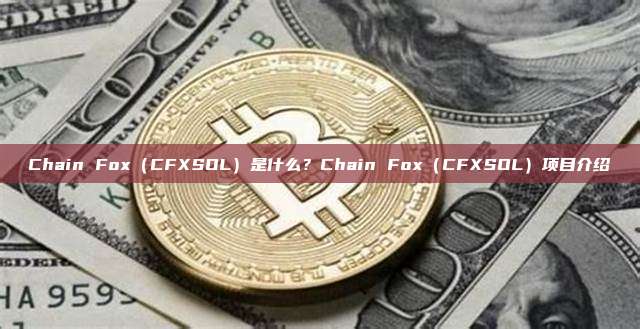 Chain Fox（CFXSOL）是什么？Chain Fox（CFXSOL）项目介绍