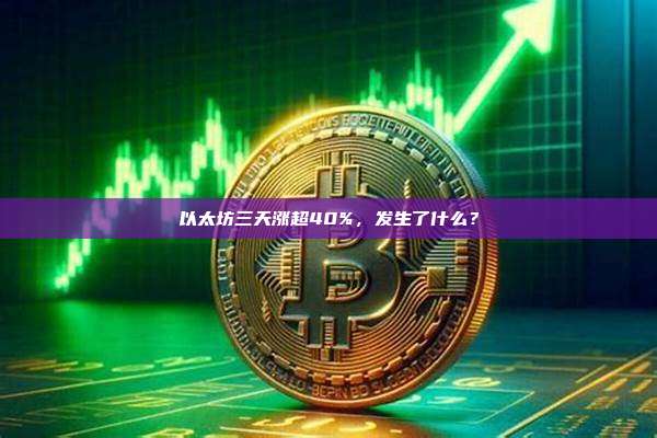 以太坊三天涨超40%,发生了什么?