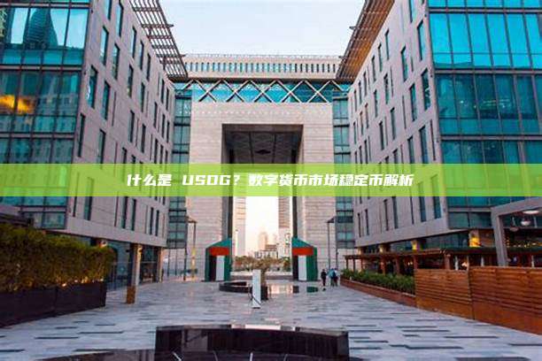 什么是 USDG?数字货币市场稳定币解析