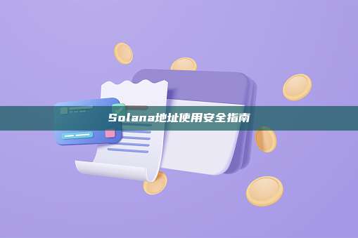 Solana地址使用安全指南