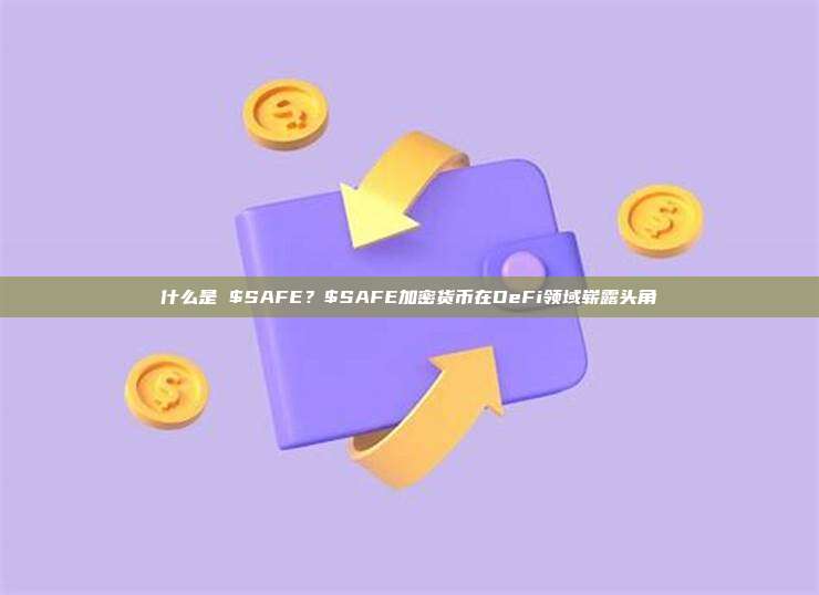 什么是 $SAFE?$SAFE加密货币在DeFi领域崭露头角